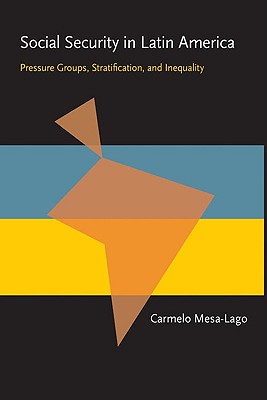 Social Security in Latin America: Pressure Groups, Stratification, and Inequality (Pitt Latin American Series)
