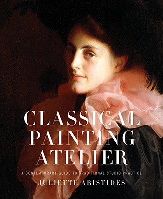 Image for Classical Painting Atelier: A Contemporary Guide to Traditional Studio Practice