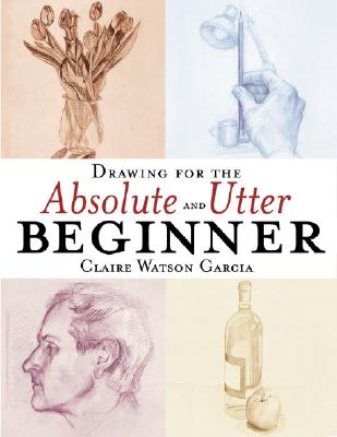 Drawing for the Absolute and Utter Beginner