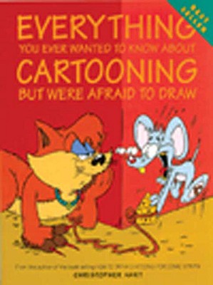 Everything You Ever Wanted to Know About Cartooning But Were Afraid to Draw