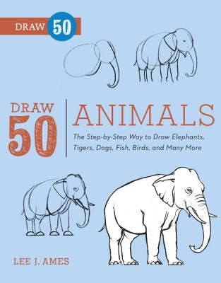 Image for Draw 50 Animals: The Step-by-Step Way to Draw Elephants, Tigers, Dogs, Fish, Birds, and Many More...