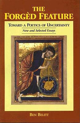 The Forgd Feature: Towards a Poetics of Uncertainty, New and Selected Essays