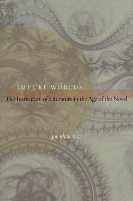 Impure Worlds: The Institution of Literature in the Age of the Novel
