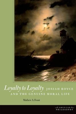 Image for "Loyalty to Loyalty: Josiah Royce and the Genuine Moral Life (American Philosophy, Fup)"