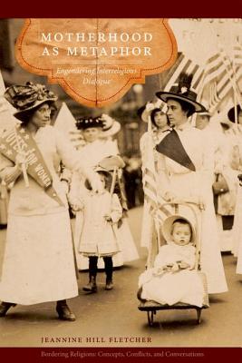 Motherhood as Metaphor: Engendering Interreligious Dialogue (Bordering Religions: Concepts, Conflicts, and Conversations)