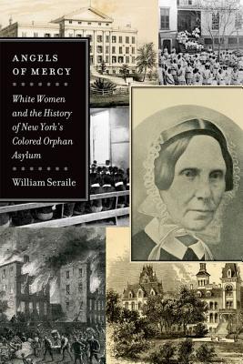 Angels of Mercy: White Women and the History of New York's Colored Orphan Asylum (Empire State Editions)