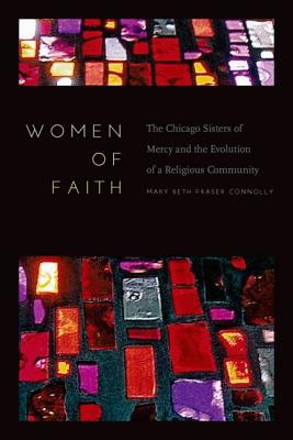 Women of Faith : The Chicago Sisters of Mercy and the Evolution of a Religious Community