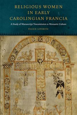 Religious Women in Early Carolingian Francia: A Study of Manuscript Transmission and Monastic Culture (Fordham Series in Medieval Studies)