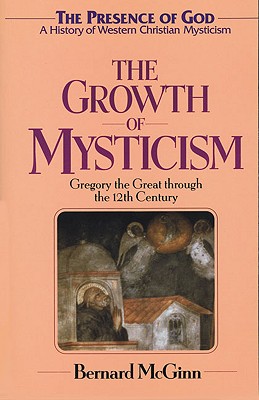 The Growth of Mysticism: Gregory the Great Through the 12 Century (The Presence of God)
