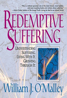 Redemptive Suffering: Understanding Suffering, Living With It, Growing Through It.