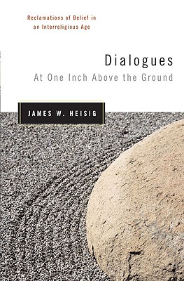 Dialogues at One Inch Above the Ground: Reclamations of Belief in an Interreligious Age (Nanzan Studies in Religion and Culture)