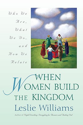 When Women Build the Kingdom: Who We Are, What We Do, and How We Relate