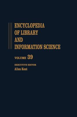 Encyclopedia of Library and Information Science: Volume 39 - Supplement 4: Accreditation of Library Education to Videotex: Teletext, and the ImPatt of . and Information Science Encyclopedia)