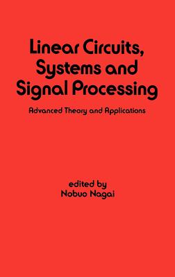 Linear Circuits, Systems and Signal Processing: Advanced Theory and Applications (Electrical Engineering and Electronics; Vol. 62)