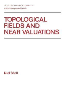 Topological Fields and Near Valuations (Pure and Applied Mathematics 135)