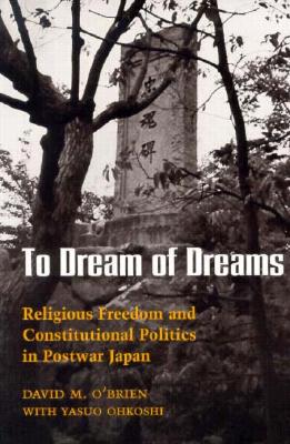 To Dream of Dreams: Religious Freedom and Constitutional Politics in Postwar Japan