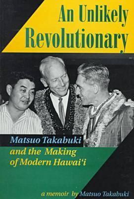 An Unlikely Revolutionary Matsuo Takabuki and the Making of Modern Hawai'I