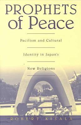 Prophets of Peace: Pacifism and Cultural Identity in Japan's New Religions