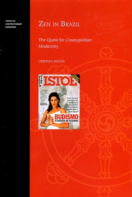 Zen in Brazil: The Quest for Cosmopolitan Modernity (Topics in Contemporary Buddhism)