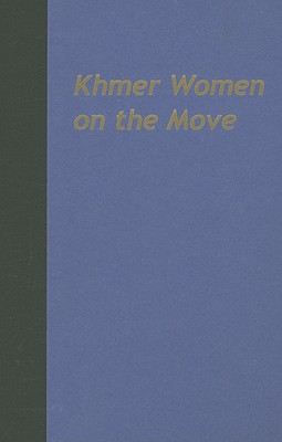 Khmer Women on the Move: Exploring Work and Life in Urban Cambodia (Southeast Asia: Politics, Meaning, and Memory (Hardcover))