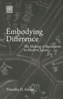Embodying Difference: The Making of Burakumin in Modern Japan