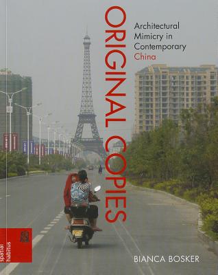 Image for Original Copies: Architectural Mimicry in Contemporary China (Spatial Habitus: Making and Meaning in Asia's Architecture)