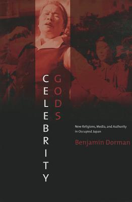 Celebrity Gods: New Religions, Media, and Authority in Occupied Japan (Nanzan Library of Asian Religion and Culture)