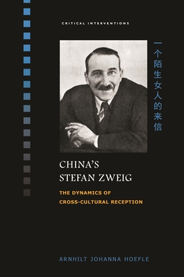 Chinas Stefan Zweig: The Dynamics of Cross-Cultural Reception (Critical Interventions)