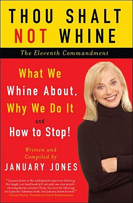 Thou Shalt Not Whine: The Eleventh Commandment: What We Whine About, Why We Do It and How to Stop
