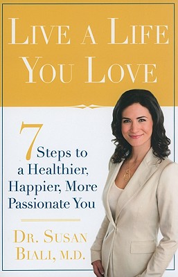 Live a Life You Love: 7 Steps to a Healthier, Happier, More Passionate You