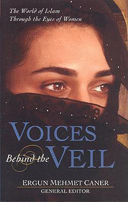 Voices Behind the Veil The World of Islam Through the Eyes of Women