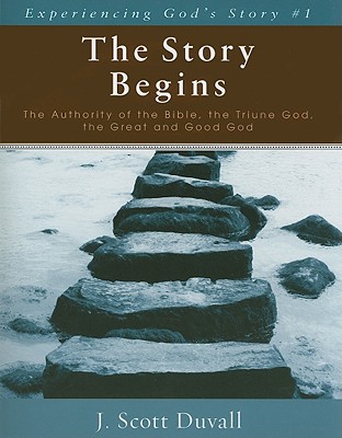 The Story Begins: The Authority of the Bible, the Triune God, the Great and Good God (Experiencing God's Story)