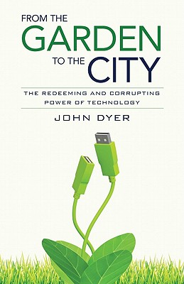Image for From the Garden to the City: The Redeeming and Corrupting Power of Technology