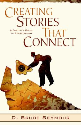Creating Stories That Connect: A Pastor's Guide to Storytelling