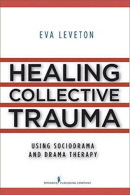 Image for Healing Collective Trauma Using Sociodrama and Drama Therapy Healing Collective Trauma Using Sociodrama and Drama Therapy