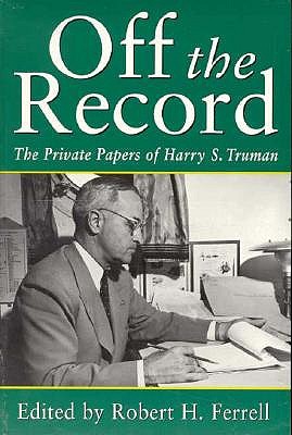 Off the Record: The Private Papers of Harry S. Truman (Volume 1) (Give em Hell Harry)