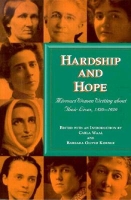 Hardship and Hope: Missouri Women Writing about Their Lives, 1820-1920 (Volume 1)