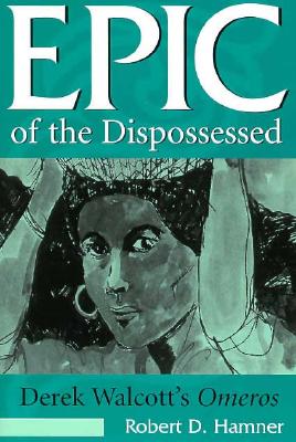 Epic of the Dispossessed: Derek Walcott's Omeros (Volume 1)