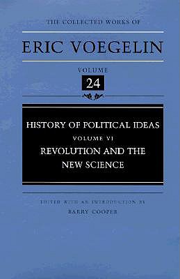 History of Political Ideas (Volume 6): Revolution and the New Science (Collected Works of Eric Voegelin, Volume 24)