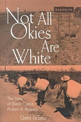 Not All Okies Are White: The Lives of Black Cotton Pickers in Arizona (Volume 1) [Paperback] LeSeur, Geta