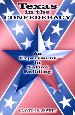 Texas in the Confederacy: An Experiment in Nation Building (Volume 1) (Shades of Blue and Gray)