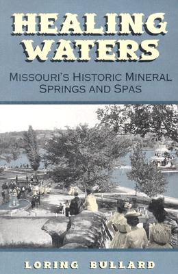 Healing Waters: Missouri's Historic Mineral Springs and Spas (Volume 1)