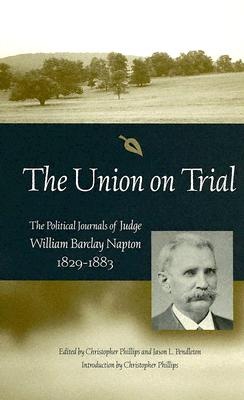 The Union on Trial: The Political Journals of Judge William Barclay Napton, 1829-1883 (Volume 1)