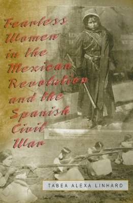 Fearless Women in the Mexican Revolution and the Spanish Civil War (Volume 1)