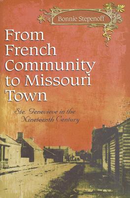 Image for From French Community to Missouri Town: Ste. Genevieve in the Nineteenth Century