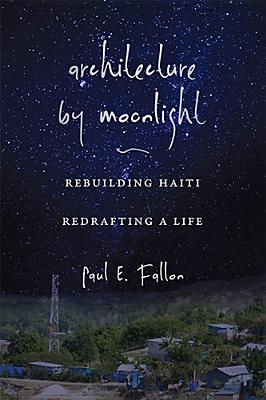 Architecture by Moonlight: Rebuilding Haiti, Redrafting a Life