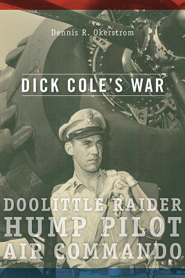 Dick Coles War: Doolittle Raider, Hump Pilot, Air Commando (Volume 1) (American Military Experience)