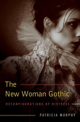 The New Woman Gothic: Reconfigurations of Distress (Volume 1)