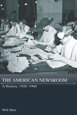 The American Newsroom: A History, 1920-1960 (Journalism in Perspective)