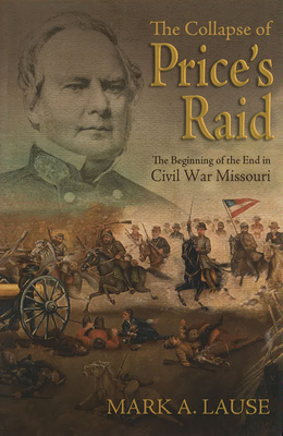 The Collapse of Price's Raid: The Beginning of the End in Civil War Missouri (Shades of Blue and Gray)
